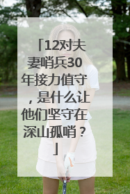 12对夫妻哨兵30年接力值守，是什么让他们坚守在深山孤哨？
