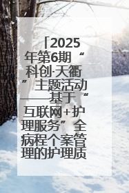 2025年第6期“科创·天衢”主题活动——基于“互联网+护理服务”全病程个案管理的护理质量管理会议顺利召开