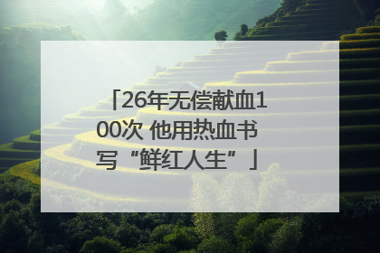 26年无偿献血100次 他用热血书写“鲜红人生”